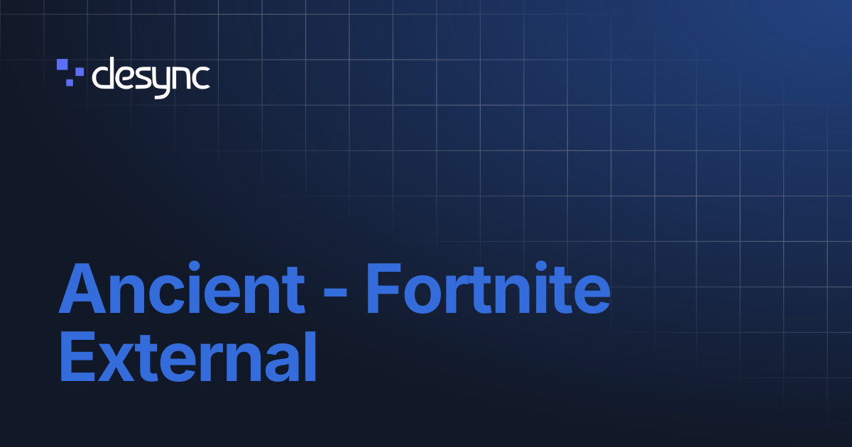 Ancient - Fortnite External | Desync Docs